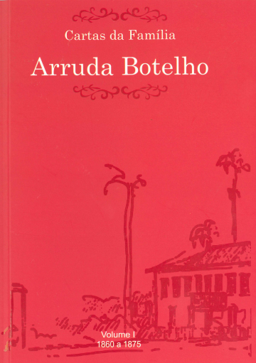 Capa de livro vermelha, com título "Cartas da Família Arruda Botelho" na parte superior, em branco. Na parte inferior, escrito em branco, está "Volume I 1860 a 1875".